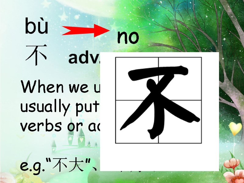 bù  不  no adv. When we use “不”，it usually put before the